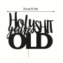 Cake Topper Holy Sh*t You're Old Blk