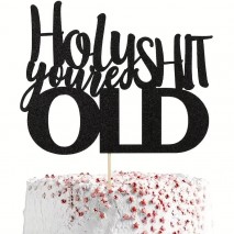 Cake Topper Holy Sh*t You're Old Blk